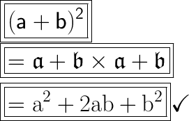 \boxed{\huge\boxed{\mathsf{(a + b)^2}}}\\\boxed{\huge\boxed{\frak{= a + b \times a + b}}}\\\\\boxed{\huge\boxed{\rm{ = a^2 + 2ab + b^2}}}\huge\checkmark