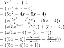 -5x^{2} -x+4\\-(5x^{2} +x-4)\\-(5x^{2} -4x+5x-4)\\-(x(\frac{5x^{2} }{x} -\frac{2^{2}*x }{x} )+(5x-4))\\-(x(5x ^{2-1} -(2^{2} ))+(5x-4))\\-(x(5x-4)+(5x-4))\\-((5x-4)(\frac{x(5x-4)}{5x-4} +\frac{5x-4}{5x-4} ))\\-((5x-4)(x+1))
