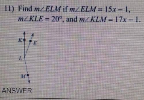 Find m/ELM if m/ELM = 15x - 1, m/KLE = 20°, and m/KLM = 17x - 1.​