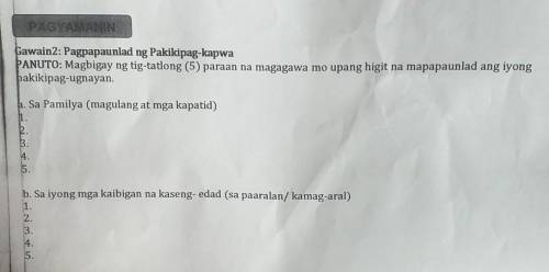 Pagpapaunlad ng Pakikipag-kapwa PANUTO: Magbigay ng tig-dalawang (5) paraan na magagawa mo upang hi