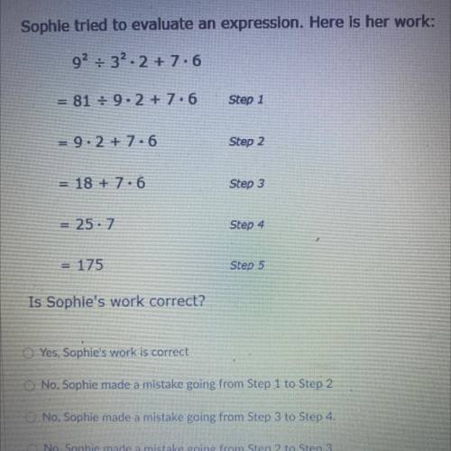 PLEASE HELP ASAP :))

Sophie tried to evaluate an expression. Here is her work:
92 : 32.2 + 7.6
=
