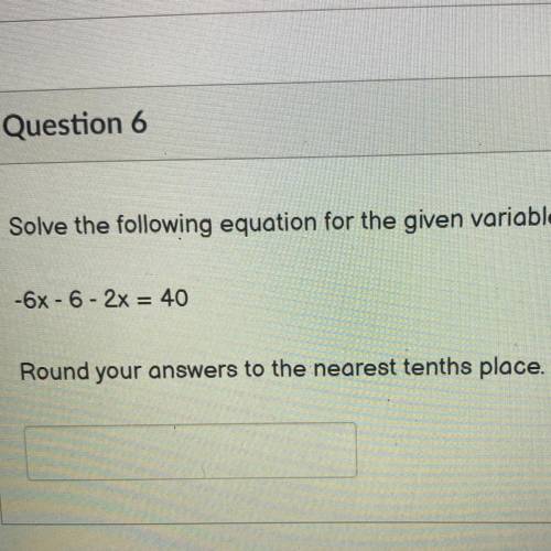 Solve the following equation for the given variable.

-6x - 6 - 2x = 40
Round your answers to the