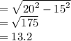 =  \sqrt{ {20}^{2} -  {15}^{2}  }  \\  =  \sqrt{175}  \\  = 13.2