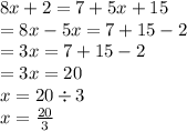 8x + 2 = 7 + 5x + 15 \\  = 8x - 5x = 7 + 15 - 2 \\  = 3x = 7 + 15 - 2 \\  = 3x = 20 \\ x = 20 \div 3 \\ x =  \frac{20}{3}