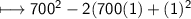\\ \sf\longmapsto 700^2-2(700(1)+(1)^2