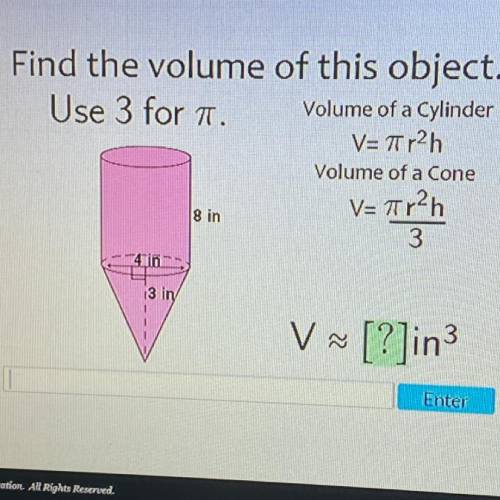 Find the volume of this object.

Use 3 for it.
Volume of a Cylinder
V= Tr2h
Volume of a Cone
V= Tr