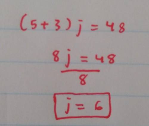 Which value of j makes (5 + 3)j = 48 a true statement?

choose 1 answer!!
j=3
j=4
j=5
j=6