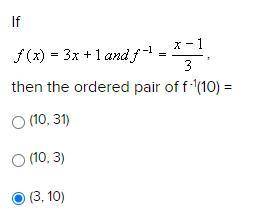 If , then the ordered pair of f -1(10) = (10, 31) (10, 3) (3, 10)
help asap