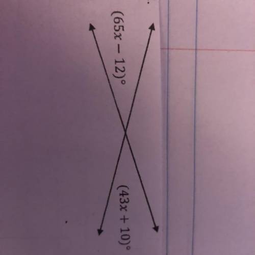 (65x - 12) angle a
(43x+10) angle b 
it’s a vertical angle I just don’t understand.