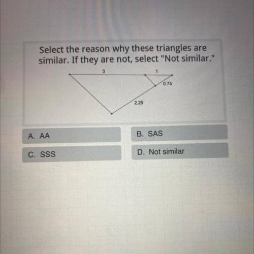 Select the reason why these triangles are

similar. If they are not, select Not similar.
3
0.75