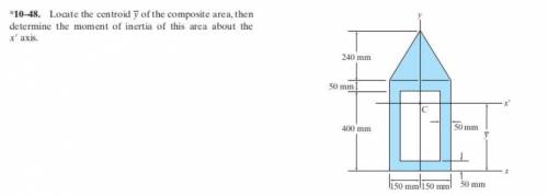 Locate the centroid of the composite area, then

determine the moment of inertia of this area abou