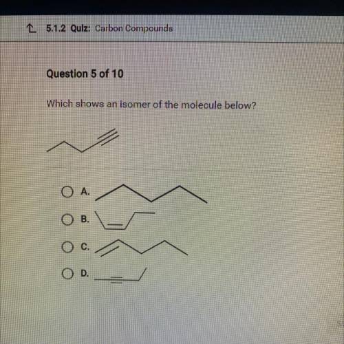 Which shows an isomer of the molecule below?
O
O
O