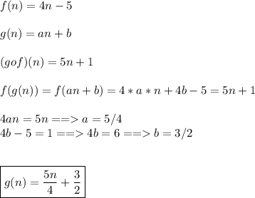 f(n)=4n-5\\\\g(n)=an+b\\\\(gof)(n)=5n+1\\\\f(g(n))=f(an+b)=4*a*n+4b-5=5n+1\\\\4an=5n == a=5/4\\4b-5=1 == 4b=6 == b=3/2\\\\\\\boxed{g(n)=\dfrac{5n}{4} +\dfrac{3}{2} }\\\\