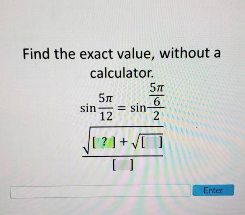 Find the exact value without a calculator. sin 5π/12 = sin 5π/6/2