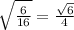 \sqrt{ \frac{6}{16} }  =  \frac{ \sqrt{6} }{4}
