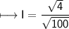 \\ \sf\longmapsto I=\dfrac{\sqrt{4}}{\sqrt{100}}