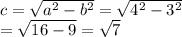 c =  \sqrt{ {a}^{2}   -   {b}^{2} }  =  \sqrt{ {4}^{2} -  {3}^{2}  }   \\  =  \sqrt{16 - 9}  =  \sqrt{7}