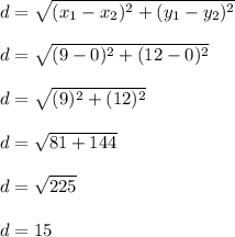 d = \sqrt{ (x_1-x_2)^2+(y_1-y_2)^2}\\\\d = \sqrt{ (9-0)^2+(12-0)^2}\\\\d = \sqrt{ (9)^2+(12)^2}\\\\d = \sqrt{ 81+144}\\\\d = \sqrt{ 225}\\\\d = 15\\\\