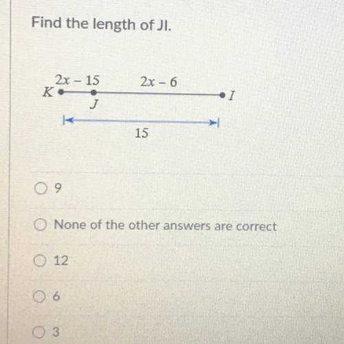 Find the length of Jl.
JI=2x - 6
KJ=2x - 15 
KI=15