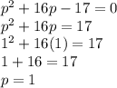 p^{2}+16p-17=0\\p^{2}+16p=17\\1^{2}+16(1)=17\\1+16=17\\p=1