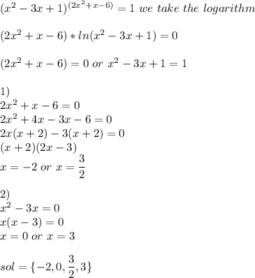 (x^2-3x+1)^{(2x^2+x-6)}=1\ we \ take \ the \ logarithm\\\\(2x^2+x-6)*ln(x^2-3x+1)=0\\\\(2x^2+x-6)=0\ or\ x^2-3x+1=1\\\\1)\\2x^2+x-6=0\\2x^2+4x-3x-6=0\\2x(x+2)-3(x+2)=0\\(x+2)(2x-3)\\x=-2\ or\ x=\dfrac{3}{2} \\\\2)\\x^2-3x=0\\x(x-3)=0\\x=0\ or\ x=3\\\\sol=\{-2,0,\dfrac{3}{2},3\}\\