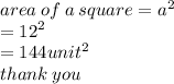 area \: of \: a \: square =  {a}^{2}  \\  =  {12}^{2} \\  = 144 {unit}^{2}  \\ thank \: you
