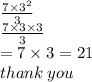 \frac{7 \times  {3}^{2} }{3}  \\  \frac{7 \times 3 \times 3}{3}  \\  = 7 \times 3 = 21 \\ thank \: you