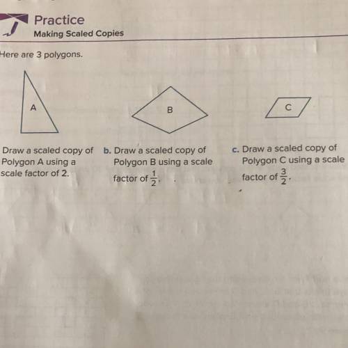 1. Here are 3 polygons.

a. Draw a scaled copy of
Polygon A using a scale
factor of 2.
b. Draw a