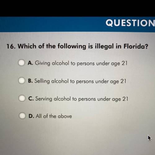 QUESTIONS

16. Which of the following is illegal in Florida?
A. Giving alcohol to persons under ag
