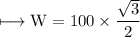 \\ \rm\longmapsto W=100\times \dfrac{\sqrt{3}}{2}