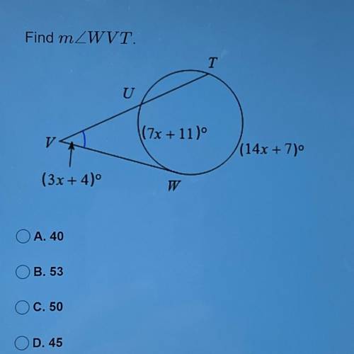 Find mZWVT.

T
U
7x +11)
V
(14x+7)
(3x + 4)º
W
A. 40
OB. 53
OC.50
OD. 45