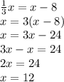 \frac{1}{3} x = x - 8 \\ x = 3(x - 8) \\ x = 3x - 24 \\ 3x - x = 24 \\ 2x = 24 \\ x = 12