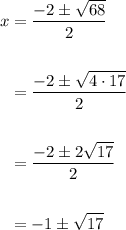 \displaystyle \begin{aligned}x &= \frac{-2\pm\sqrt{68}}{2} \\ \\ &= \frac{-2\pm\sqrt{4\cdot 17}}{2} \\ \\ &= \frac{-2\pm2\sqrt{17}}{2} \\ \\ &= -1 \pm \sqrt{17} \end{aligned}