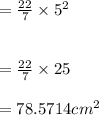 = \frac{22}{7}  \times  {5}^{2}  \\   \\  \\  =  \frac{22}{7}  \times 25 \\ \\   = 78.5714 {cm}^{2}