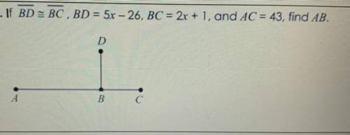 8. If BD=BC, BD = 5x -26, BC = 2r + 1, and AC = 43, find AB.