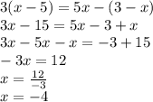 3(x - 5) = 5x - (3 - x) \\ 3x - 15 = 5x - 3 + x \\ 3x - 5x - x =  - 3 + 15 \\  - 3x = 12 \\ x =  \frac{12}{ - 3}  \\ x =  - 4