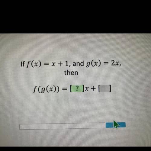 Picture shown!
If f(x) = x + 1, and g(x) = 2x,
then
f(g(x)) = [ ? ]x + [ ?]