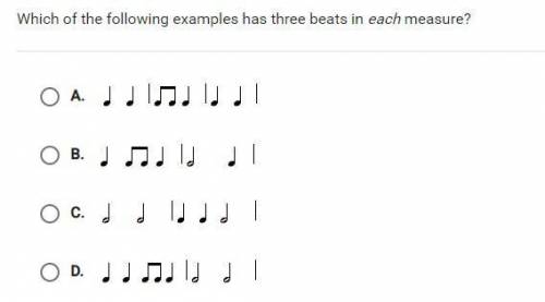 Which of the following examples has three beats in each measure?
Pls help.