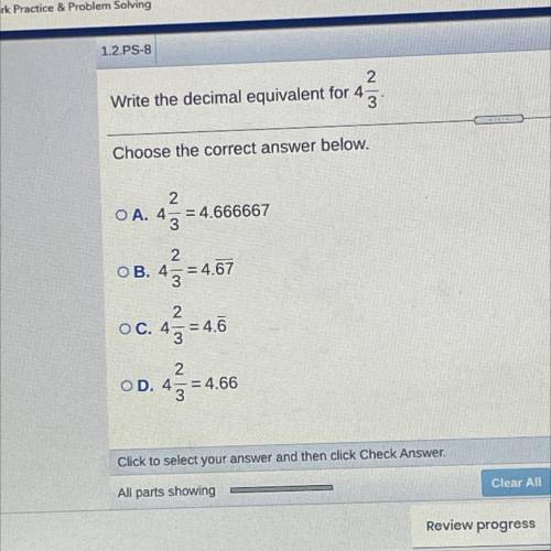 2

Write the decimal equivalent for 43
Choose the correct answer below.
2
O A. 4= = 4.666667
3
2
O