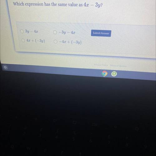 Which expression has the same value as 4x – 3y?

O 3y - 4x
0 -3y - 40
Submit Answer
4x + 3y)
0-4x