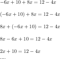 -6x+10+8x=12-4x\\\\(-6x+10)+8x=12-4x\\\\8x+(-6x+10)=12-4x\\\\8x-6x+10=12-4x\\\\2x+10=12-4x\\....