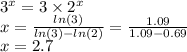 {3}^{x}  = 3 \times  {2}^{x}  \\   x =  \frac{ln(3)}{ln(3) -ln(2) }   =  \frac{1.09}{1.09 - 0.69} \\ x = 2.7