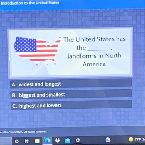 The United States has

the
landforms in North
America.
A. widest and longest
B. biggest and smalle
