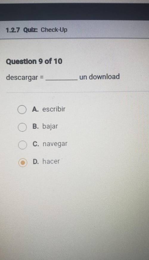 Question 9 of 10 descargar = un download о A. escribir B. bajar C. navegar D. hacer​