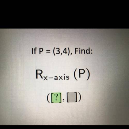 Picture shown! 
If P = (3,4), Find:
Rx-axis (P)