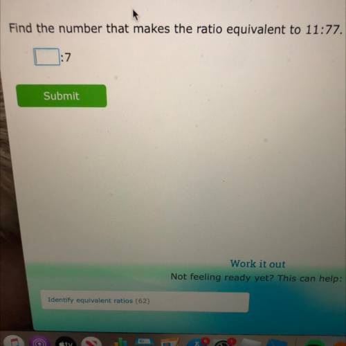Find the number that makes the ratio equivalent to 11:77.
:7