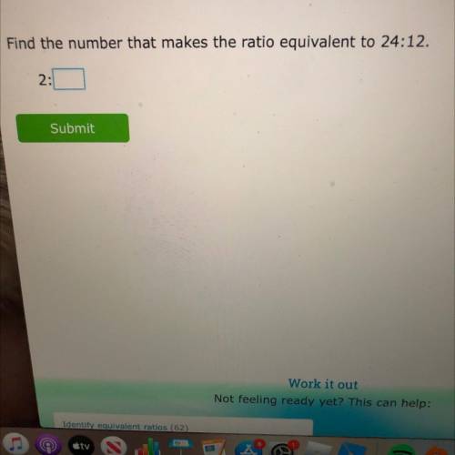 Find the number that makes the ratio equivalent to 24:12.
2: