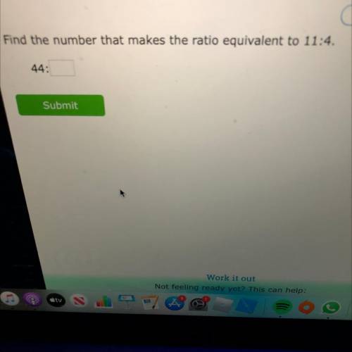 Find the number that makes the ratio equivalent to 11:4.
44: