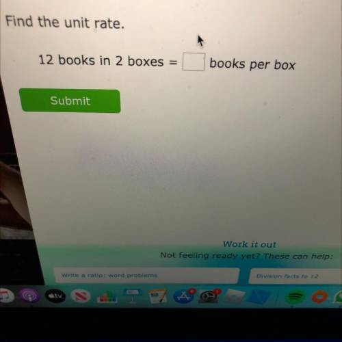 Find the unit rate.
12 books in 2 boxes
books per box