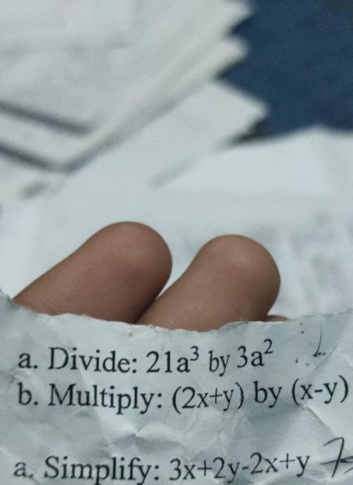 A. Divide: 21a3 by 3a? ? 2 b. Multiply: (2x+y) by (x-y) 3. a. Simplify: 3x+2y-2x+y

hellp mee plzz